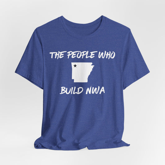 THE PEOPLE WHO BUILD NWA T-Shirt | Contractors in Northwest Arkansas | Blue Collar Tradeswear